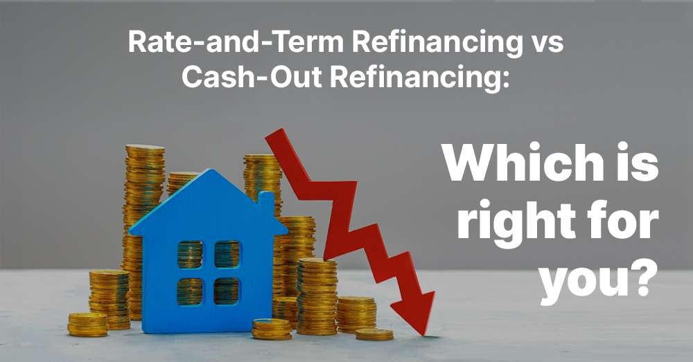 Rate-and-Term vs. Cash-Out Refinance: Which is Right for You?